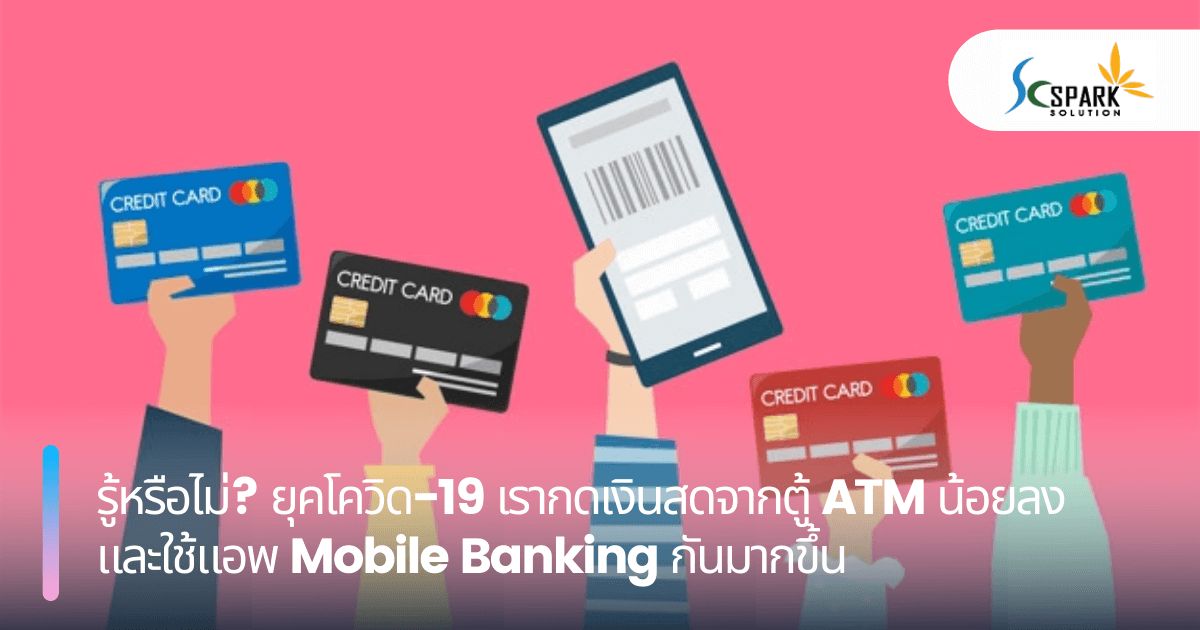 รู้หรือไม่? ยุคโควิด-19 เรากดเงินสดจากตู้ ATM น้อยลงและใช้แอพ Mobile Banking กันมากขึ้น